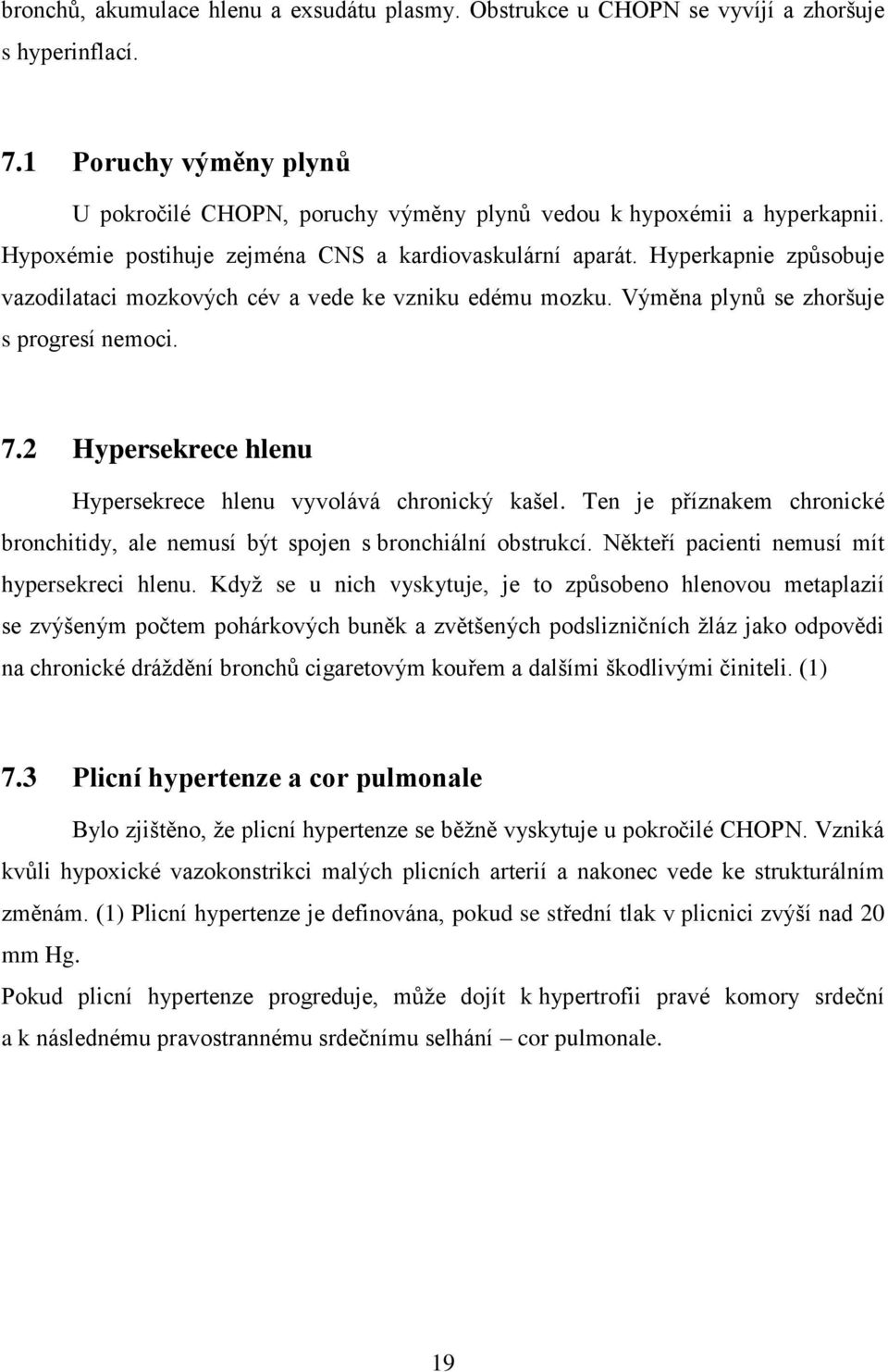 2 Hypersekrece hlenu Hypersekrece hlenu vyvolává chronický kašel. Ten je příznakem chronické bronchitidy, ale nemusí být spojen s bronchiální obstrukcí. Někteří pacienti nemusí mít hypersekreci hlenu.