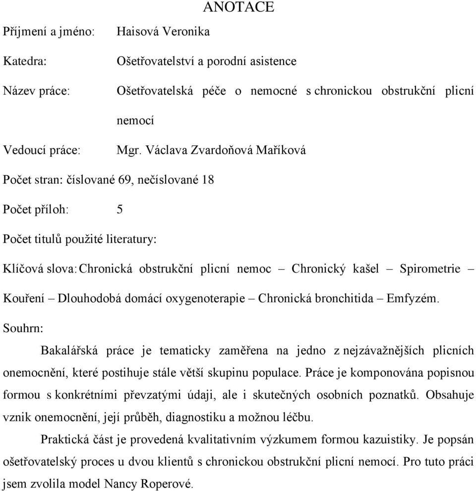 Kouření Dlouhodobá domácí oxygenoterapie Chronická bronchitida Emfyzém.