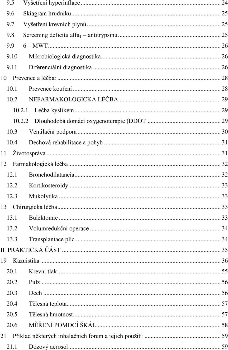 .. 30 10.4 Dechová rehabilitace a pohyb... 31 11 Životospráva... 31 12 Farmakologická léčba... 32 12.1 Bronchodilatancia... 32 12.2 Kortikosteroidy... 33 12.3 Mukolytika... 33 13 Chirurgická léčba.