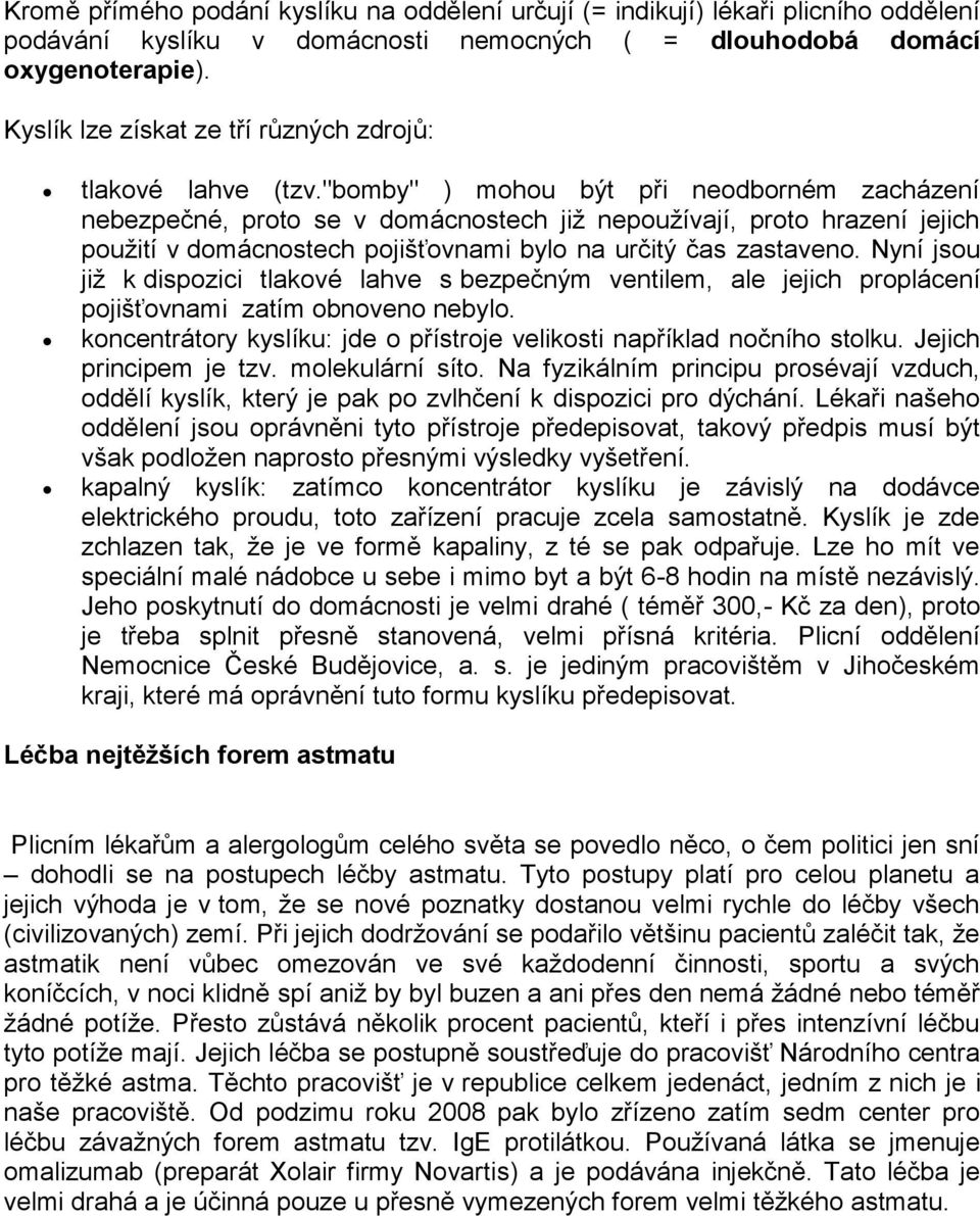 "bomby" ) mohou být při neodborném zacházení nebezpečné, proto se v domácnostech již nepoužívají, proto hrazení jejich použití v domácnostech pojišťovnami bylo na určitý čas zastaveno.