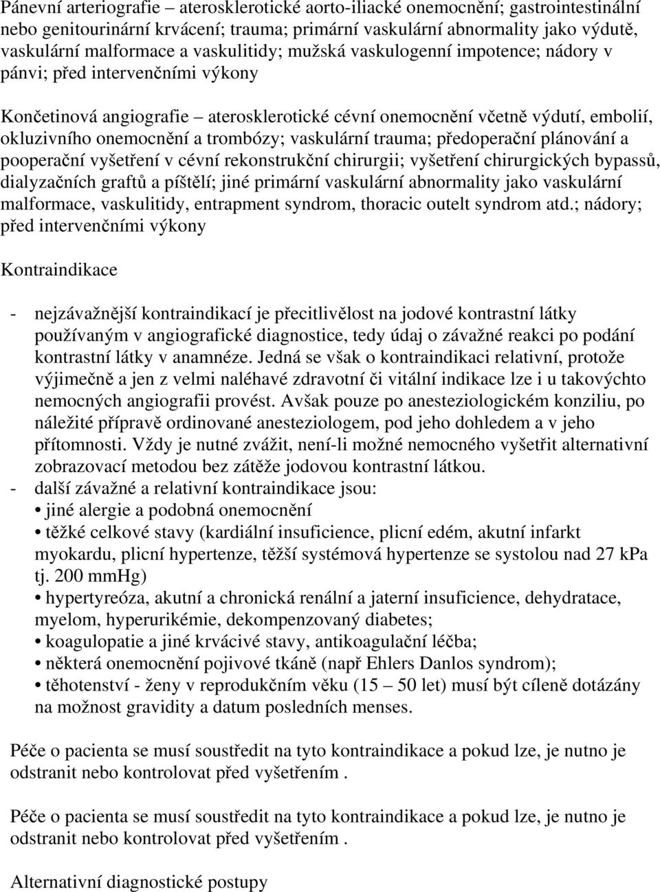 trombózy; vaskulární trauma; předoperační plánování a pooperační vyšetření v cévní rekonstrukční chirurgii; vyšetření chirurgických bypassů, dialyzačních graftů a píštělí; jiné primární vaskulární