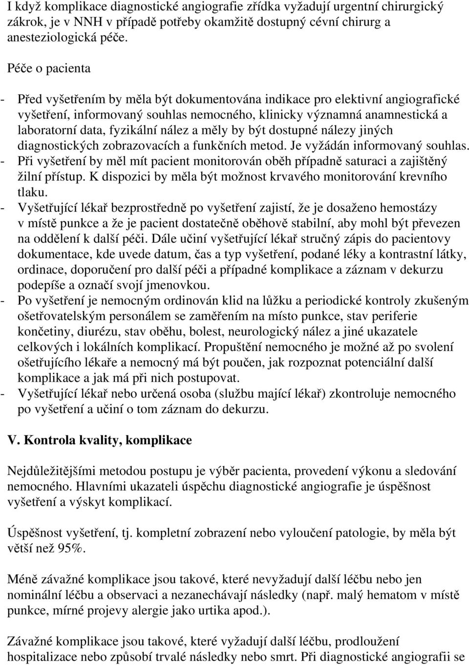 nález a měly by být dostupné nálezy jiných diagnostických zobrazovacích a funkčních metod. Je vyžádán informovaný souhlas.