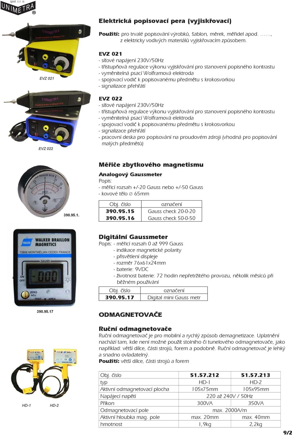 popisovanému předmětu s krokosvorkou - signalizace přehřátí EVZ 022 - síťové napájení 230V/50Hz - třístupňová regulace výkonu vyjiskřování pro stanovení popisného kontrastu - vyměnitelná psací