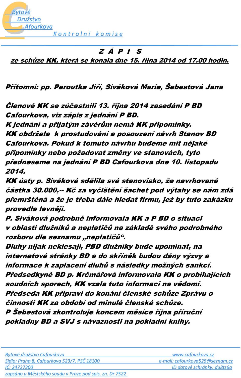 Pokud k tomuto návrhu budeme mít nějaké připomínky nebo požadovat změny ve stanovách, tyto předneseme na jednání P BD afourkova dne 10. listopadu 2014. KK ústy p.