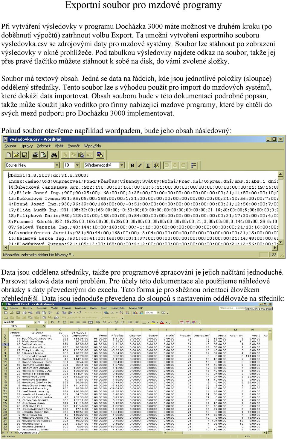 Pod tabulkou výsledovky najdete odkaz na soubor, takže jej přes pravé tlačítko můžete stáhnout k sobě na disk, do vámi zvolené složky. Soubor má textový obsah.