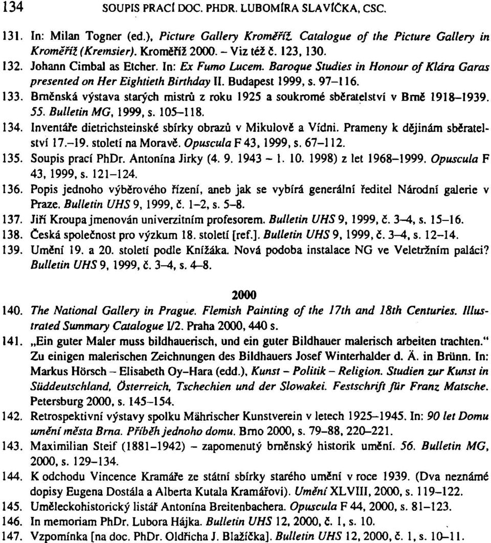 Brněnská výstava starých mistrů z roku 1925 a soukromé sběratelství v Brně 1918-1939. 55. Bulletin MG, 1999, s. 105-118. 134. Inventáře dietrichsteinské sbírky obrazů v Mikulově a Vídni.