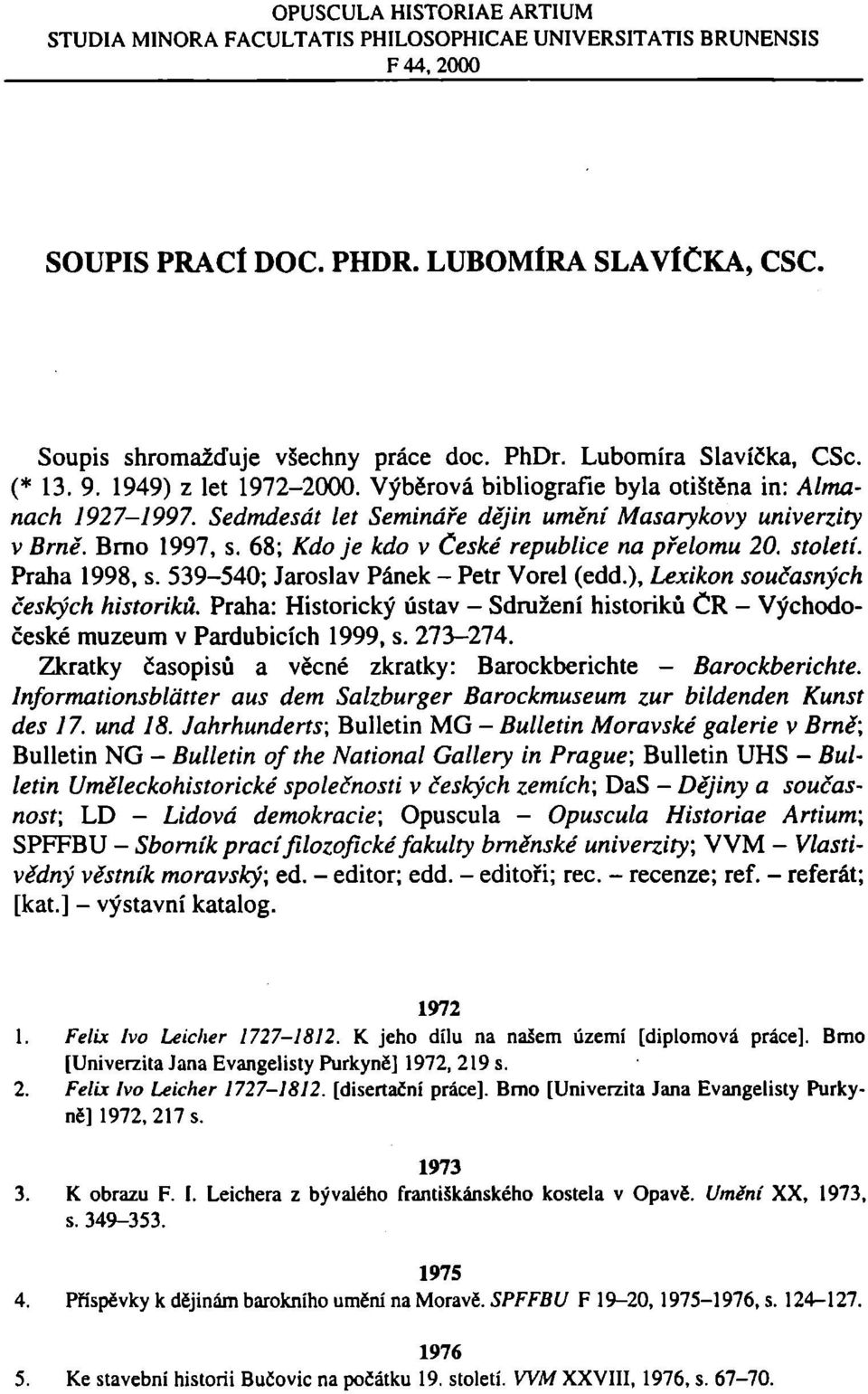 68; Kdo je kdo v České republice na přelomu 20. století. Praha 1998, s. 539-540; Jaroslav Pánek - Petr Vorel (edd.), Lexikon současných českých historiků.