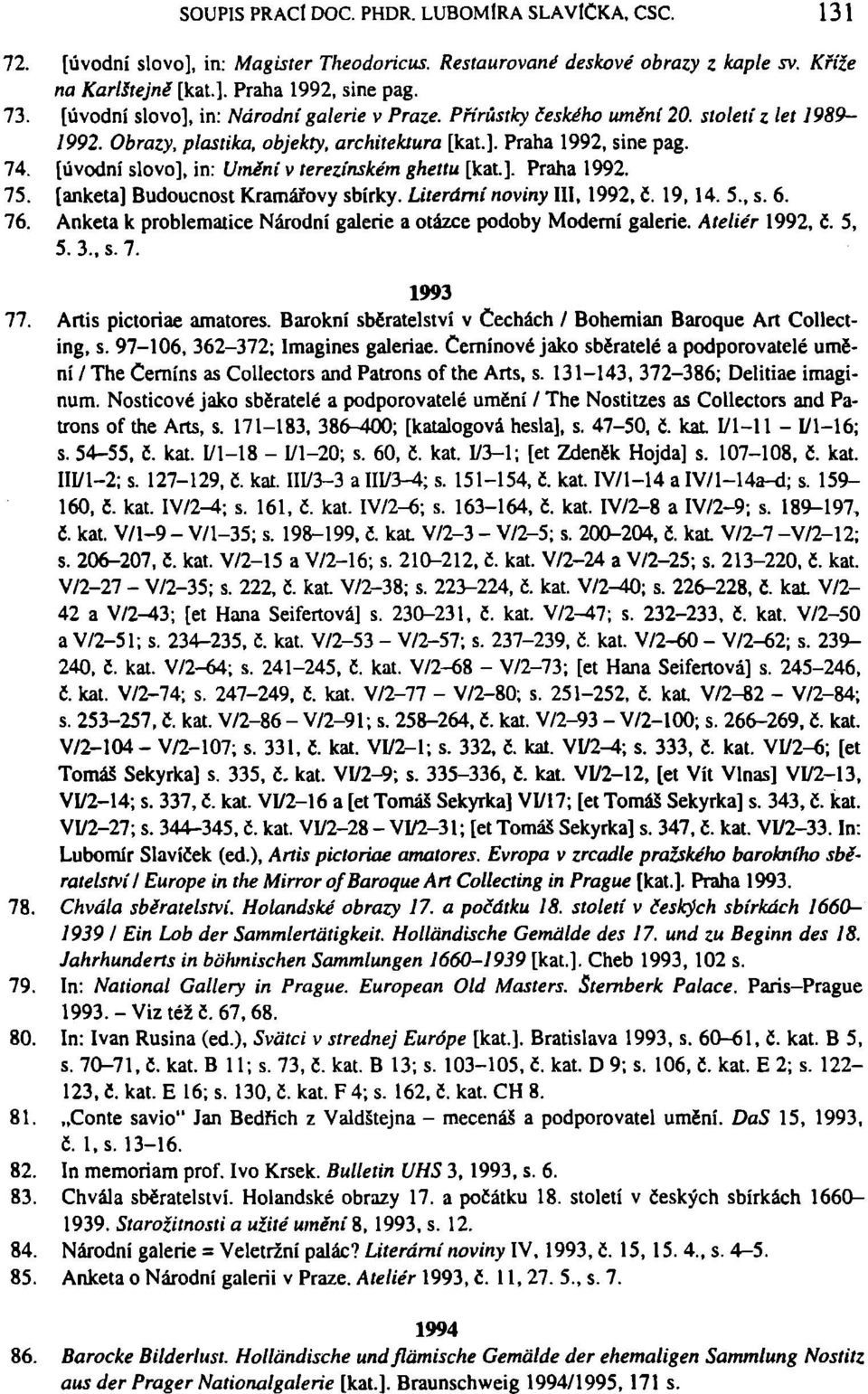 [úvodní slovo], in: Uměni v terezínském ghettu [kat.]. Praha 1992. 75. [anketa] Budoucnost Kramářovy sbírky. Literami noviny III, 1992, č. 19,14. 5., s. 6. 76.