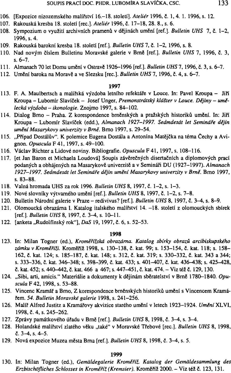 110. Nad novým číslem Bulletinu Moravské galerie v Bmě [ref.]. Bulletin UHS 7, 1996, č. 3, s. 6-7. 111. Almanach 70 let Domu umění v Ostravě 1926-1996 [ref.]. Bulletin UHS 7,1996, č. 3, s. 6-7. 112.