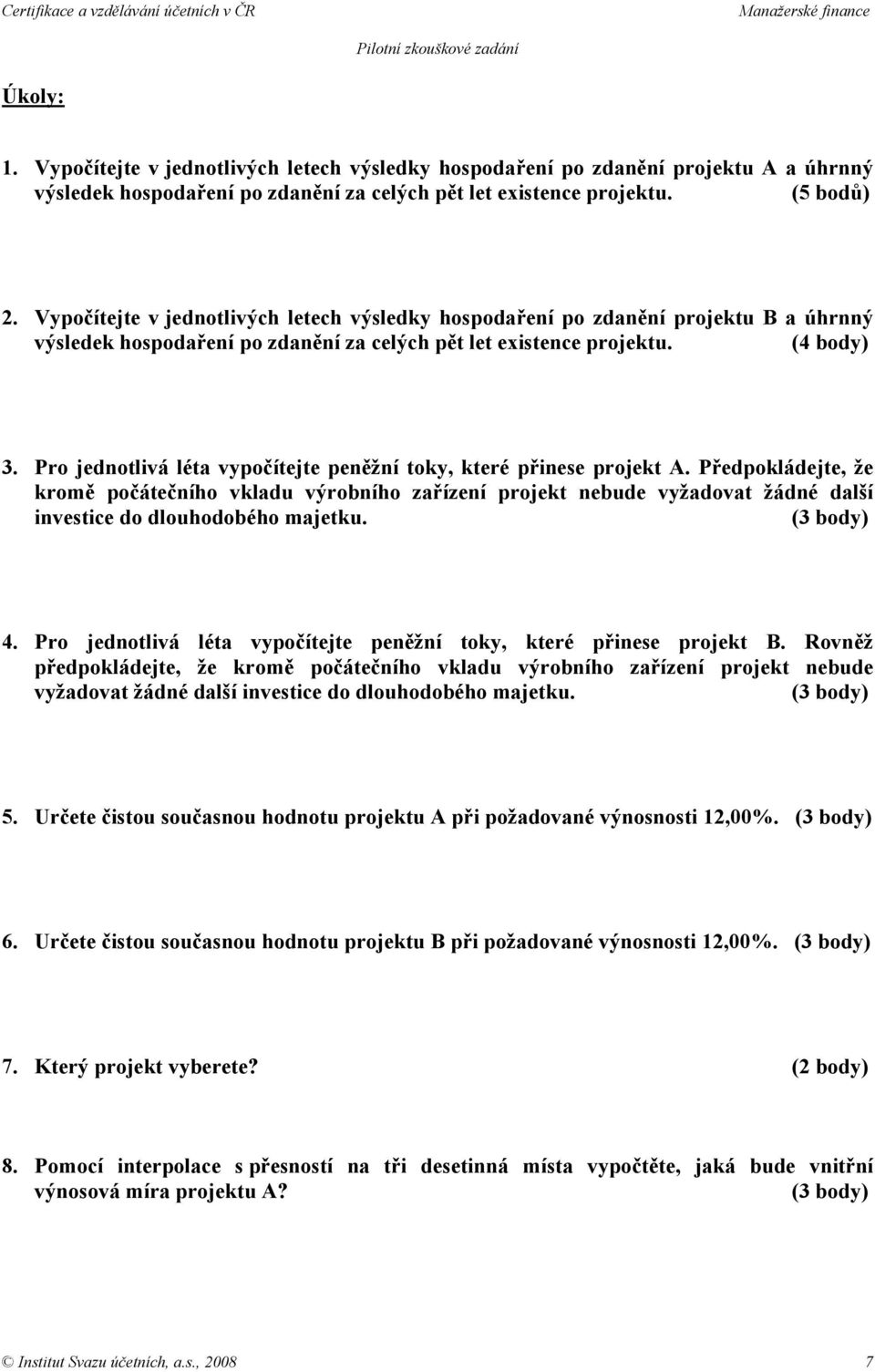 Pro jednotlivá léta vypočítejte peněžní toky, které přinese projekt A.