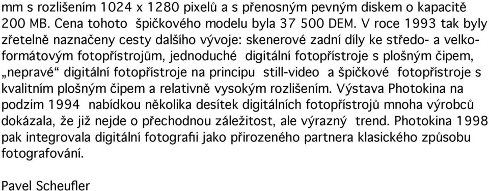 nepravé digitální fotopřístroje na principu still-video a špičkové fotopřístroje s kvalitním plošným čipem a relativně vysokým rozlišením.