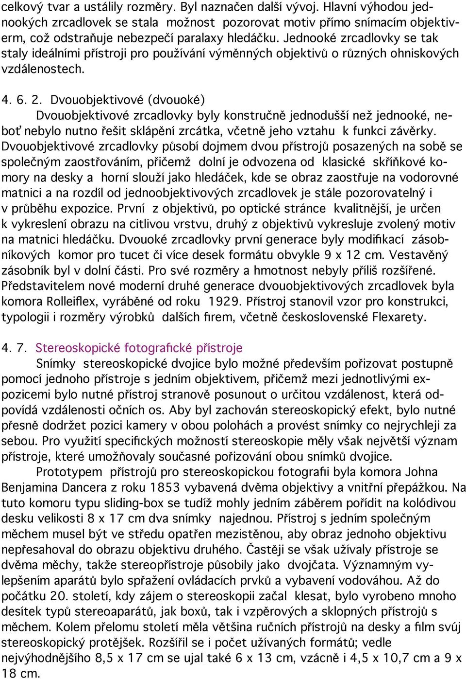 Dvouobjektivové (dvouoké) Dvouobjektivové zrcadlovky byly konstručně jednodušší než jednooké, neboť nebylo nutno řešit sklápění zrcátka, včetně jeho vztahu k funkci závěrky.