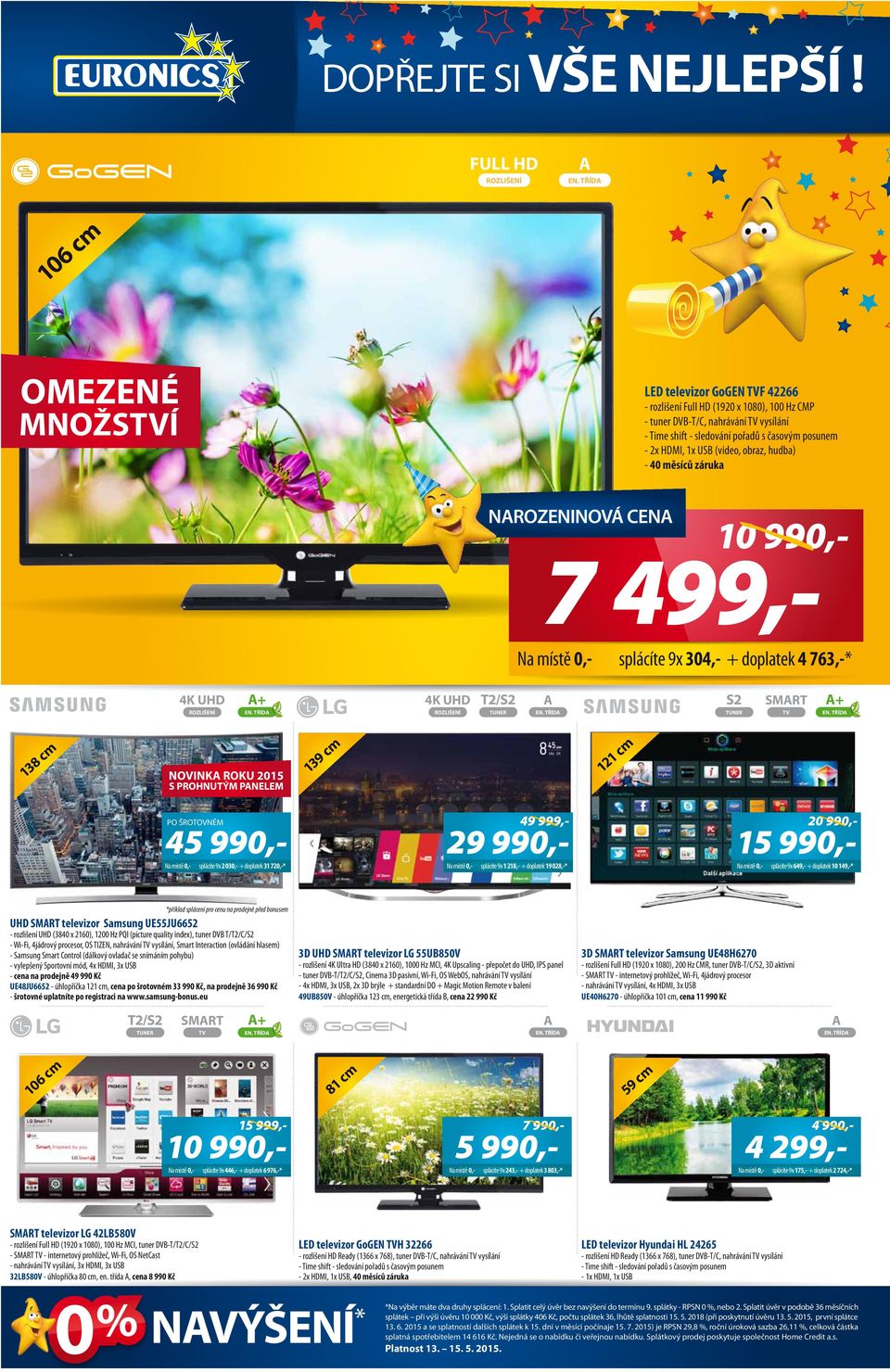 2x HDMI, 1x USB (video, obraz, hudba) - 40 měsíců záruka 10 990,- 7 499,- Na místě 0,- splácíte 9x 304,- doplatek 4 763,-* 4K UHD 4K UHD T2/S2 S2 SMRT TV 138 cm NOVINK ROKU 2015 S PROHNUTÝM PNELEM