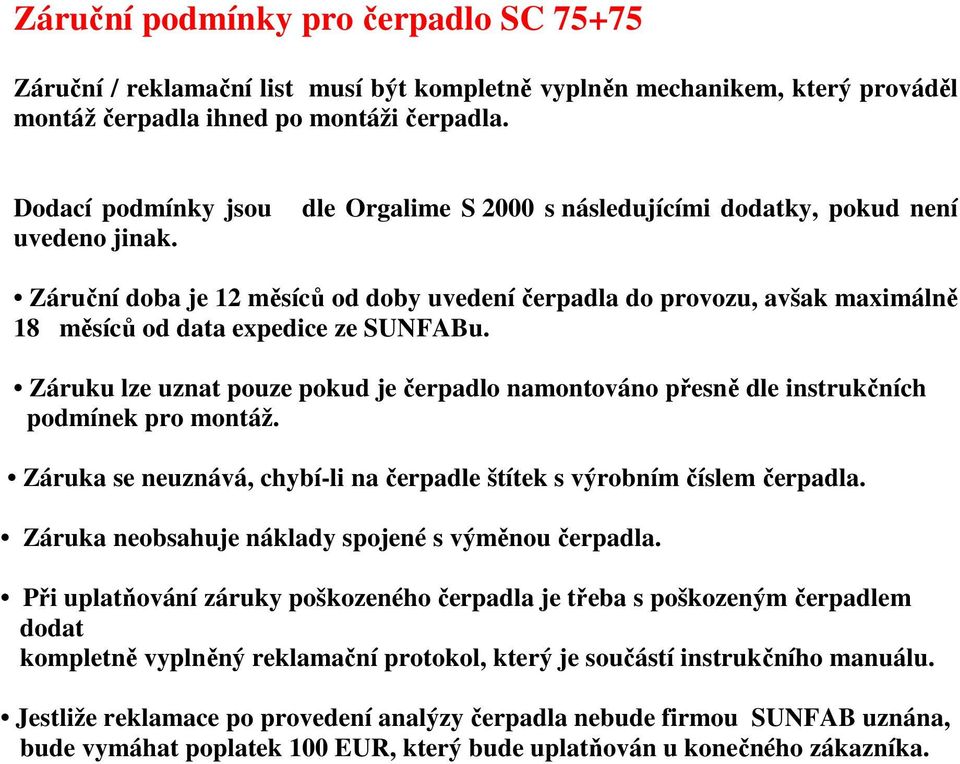 Záruku lze uznat pouze pokud je čerpadlo namontováno přesně dle instrukčních podmínek pro montáž. Záruka se neuznává, chybí-li na čerpadle štítek s výrobním číslem čerpadla.