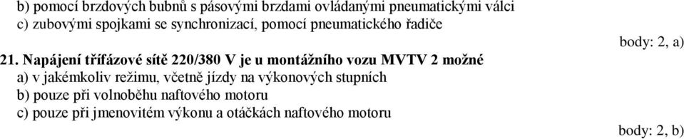 Napájení třífázové sítě 220/380 V je u montážního vozu MVTV 2 možné a) v jakémkoliv režimu,