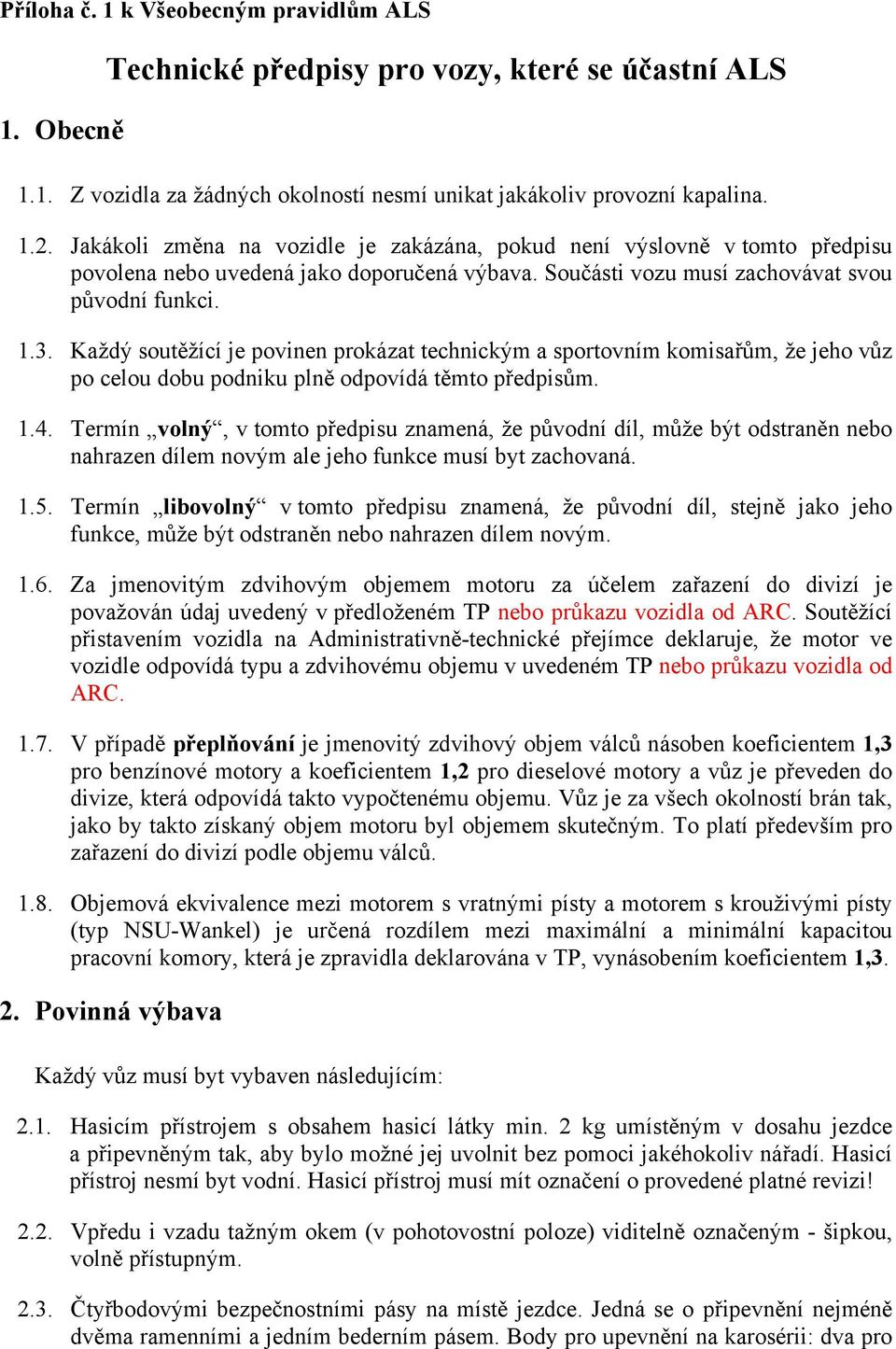 Každý soutěžící je povinen prokázat technickým a sportovním komisařům, že jeho vůz po celou dobu podniku plně odpovídá těmto předpisům. 1.4.