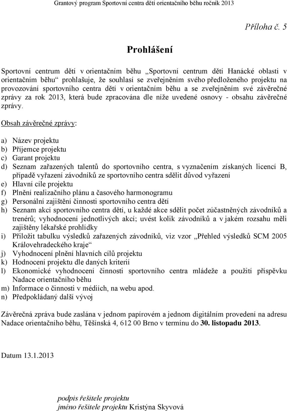 sportovního centra dětí v orientačním běhu a se zveřejněním své závěrečné zprávy za rok 2013, která bude zpracována dle níže uvedené osnovy - obsahu závěrečné zprávy.