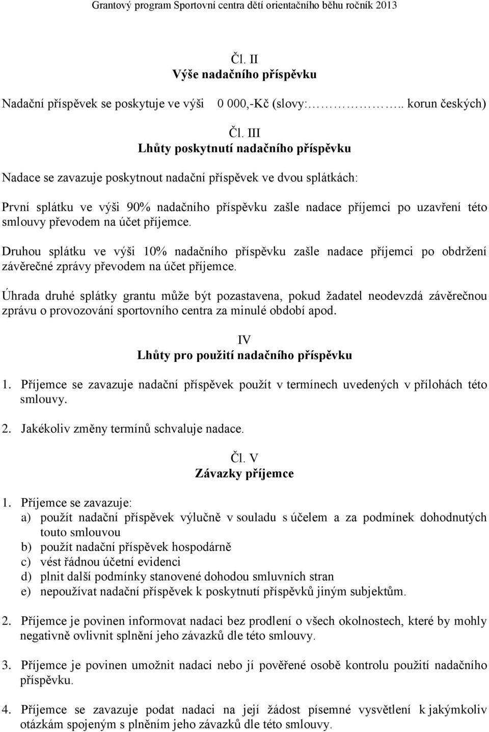 smlouvy převodem na účet příjemce. Druhou splátku ve výši 10% nadačního příspěvku zašle nadace příjemci po obdržení závěrečné zprávy převodem na účet příjemce.