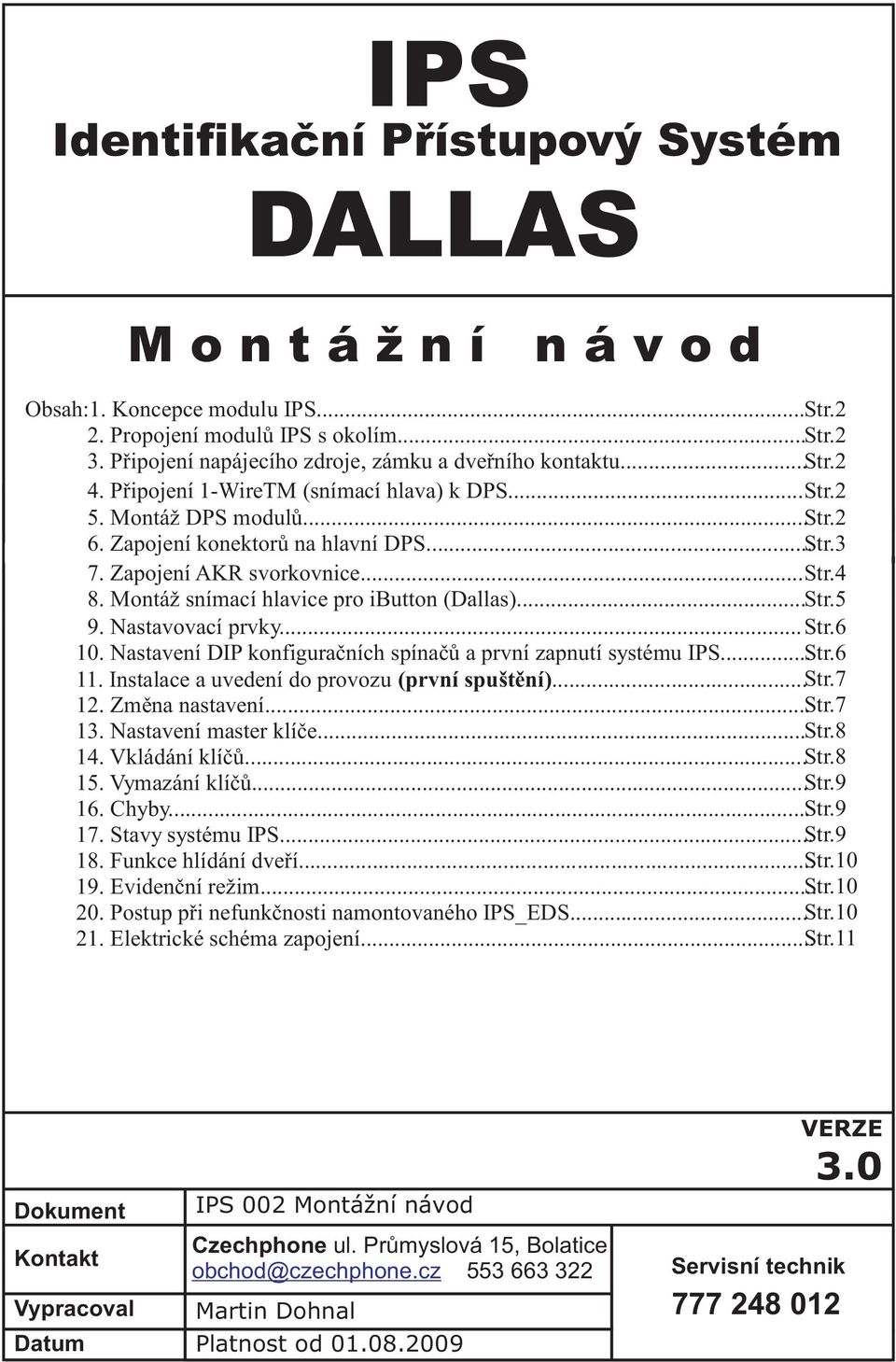 Zapojení AKR svorkovnice... Str.4 8. Montáž snímací hlavice pro ibutton (Dallas)... Str.5 9. Nastavovací prvky... Str.6 10. Nastavení DIP konfiguraèních spínaèù a první zapnutí systému IPS... Str.6 11.