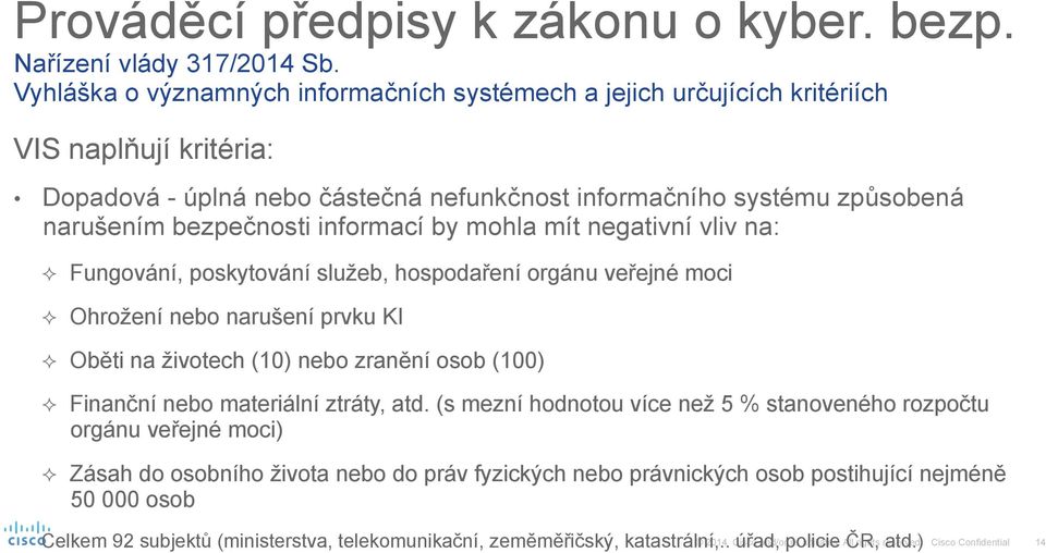 informací by mohla mít negativní vliv na: ² Fungování, poskytování služeb, hospodaření orgánu veřejné moci ² Ohrožení nebo narušení prvku KI ² Oběti na životech (10) nebo zranění osob (100) ²