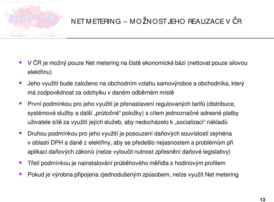 jednozna né adresné platby uživatele sít za využití jejích služeb, aby nedocházelo k socializaci náklad Druhou podmínkou pro jeho využití je posouzení da ových souvislostí zejména v oblasti DPH a dan