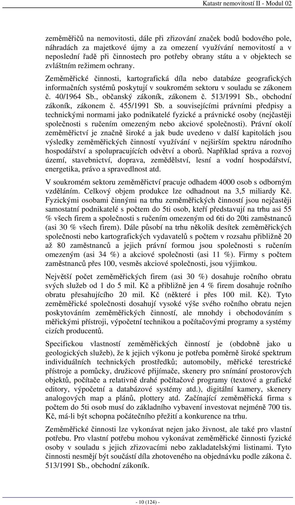 Zeměměřické činnosti, kartografická díla nebo databáze geografických informačních systémů poskytují v soukromém sektoru v souladu se zákonem č. 40/1964 Sb., občanský zákoník, zákonem č. 513/1991 Sb.