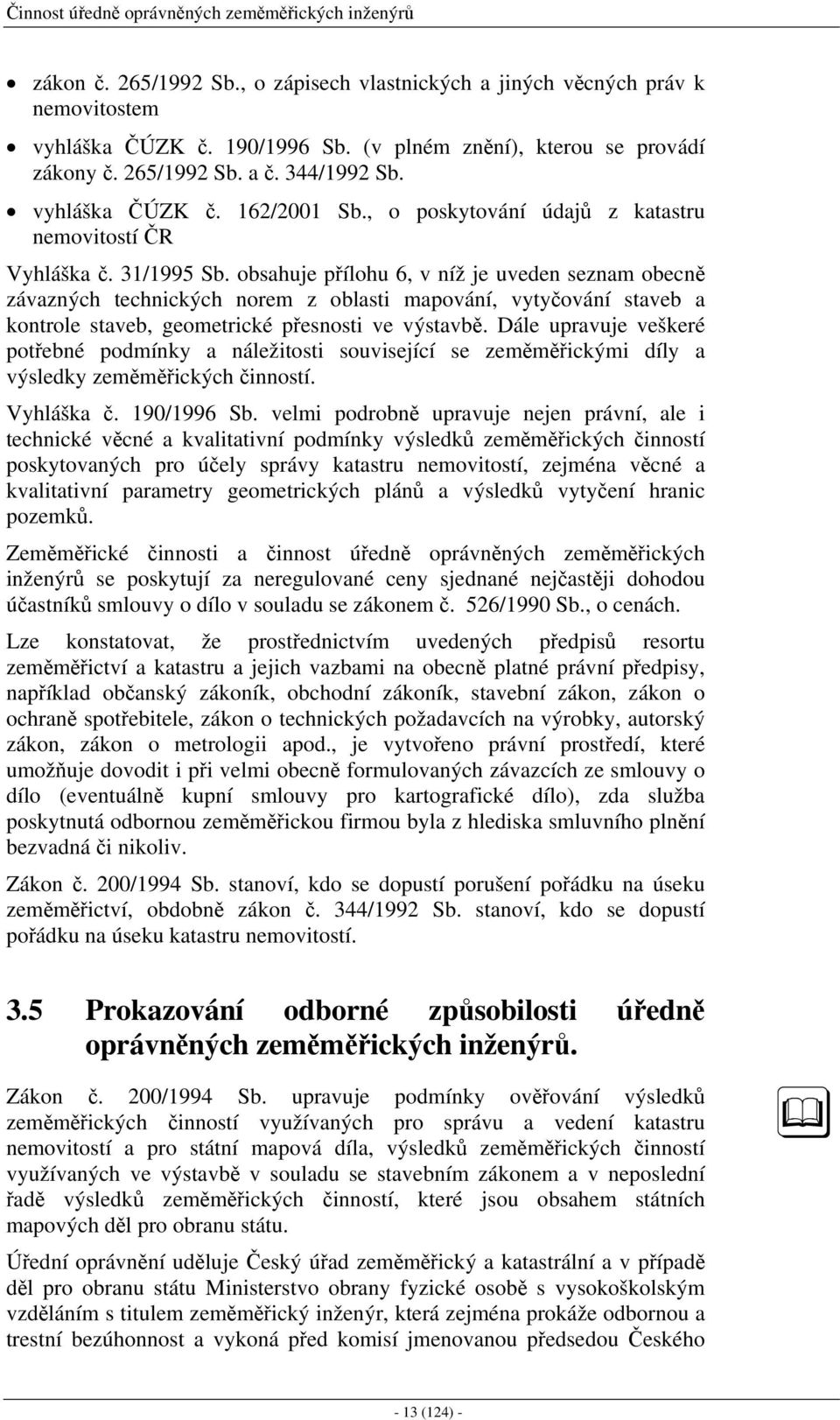 obsahuje přílohu 6, v níž je uveden seznam obecně závazných technických norem z oblasti mapování, vytyčování staveb a kontrole staveb, geometrické přesnosti ve výstavbě.