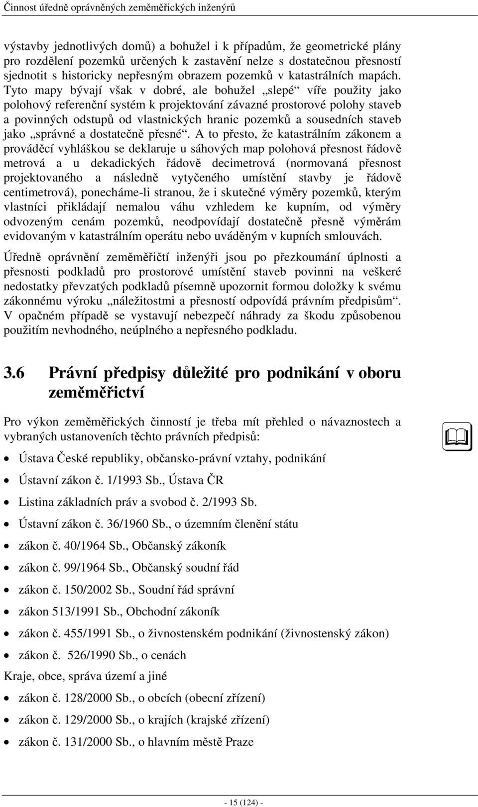 Tyto mapy bývají však v dobré, ale bohužel slepé víře použity jako polohový referenční systém k projektování závazné prostorové polohy staveb a povinných odstupů od vlastnických hranic pozemků a