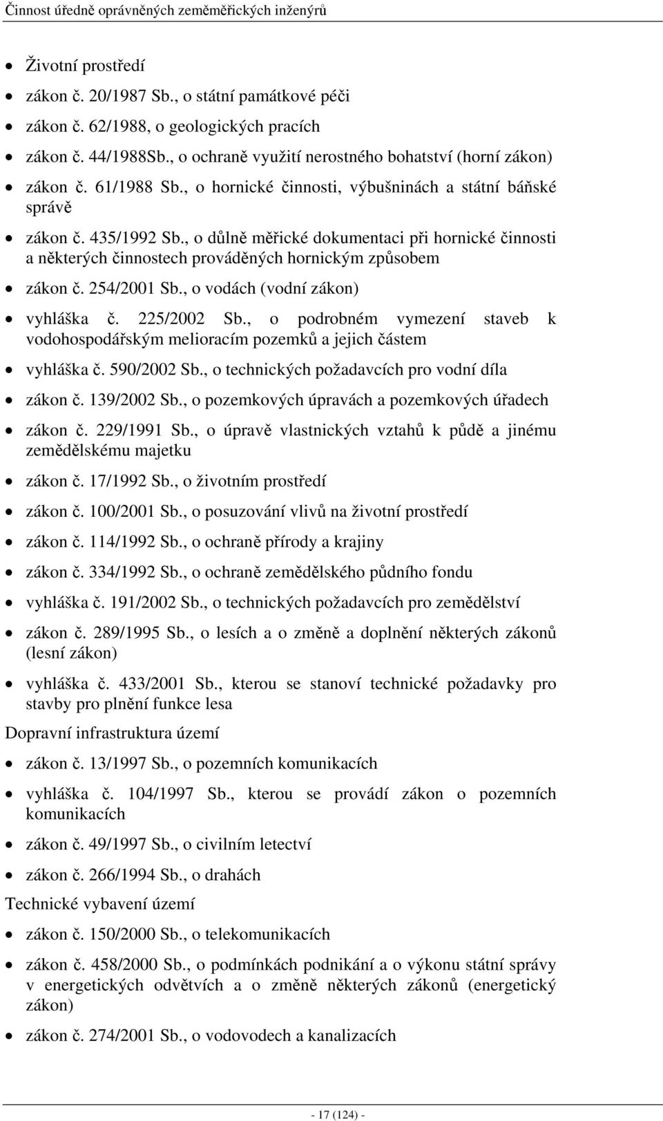 , o důlně měřické dokumentaci při hornické činnosti a některých činnostech prováděných hornickým způsobem zákon č. 254/2001 Sb., o vodách (vodní zákon) vyhláška č. 225/2002 Sb.