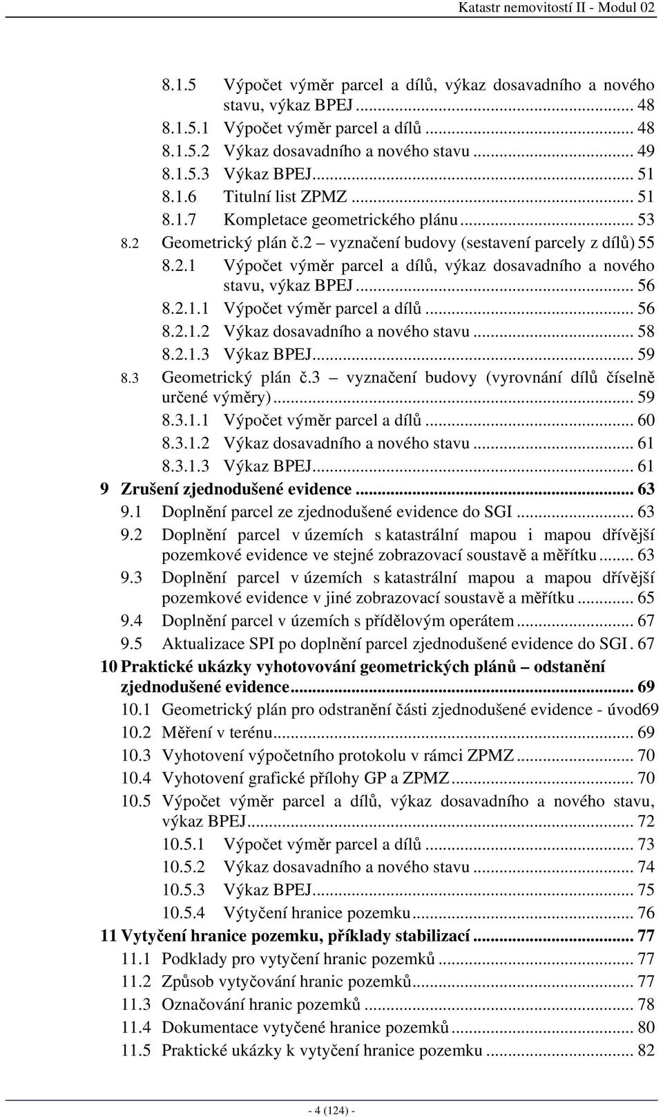 .. 56 8.2.1.1 Výpočet výměr parcel a dílů... 56 8.2.1.2 Výkaz dosavadního a nového stavu... 58 8.2.1.3 Výkaz BPEJ... 59 8.3 Geometrický plán č.