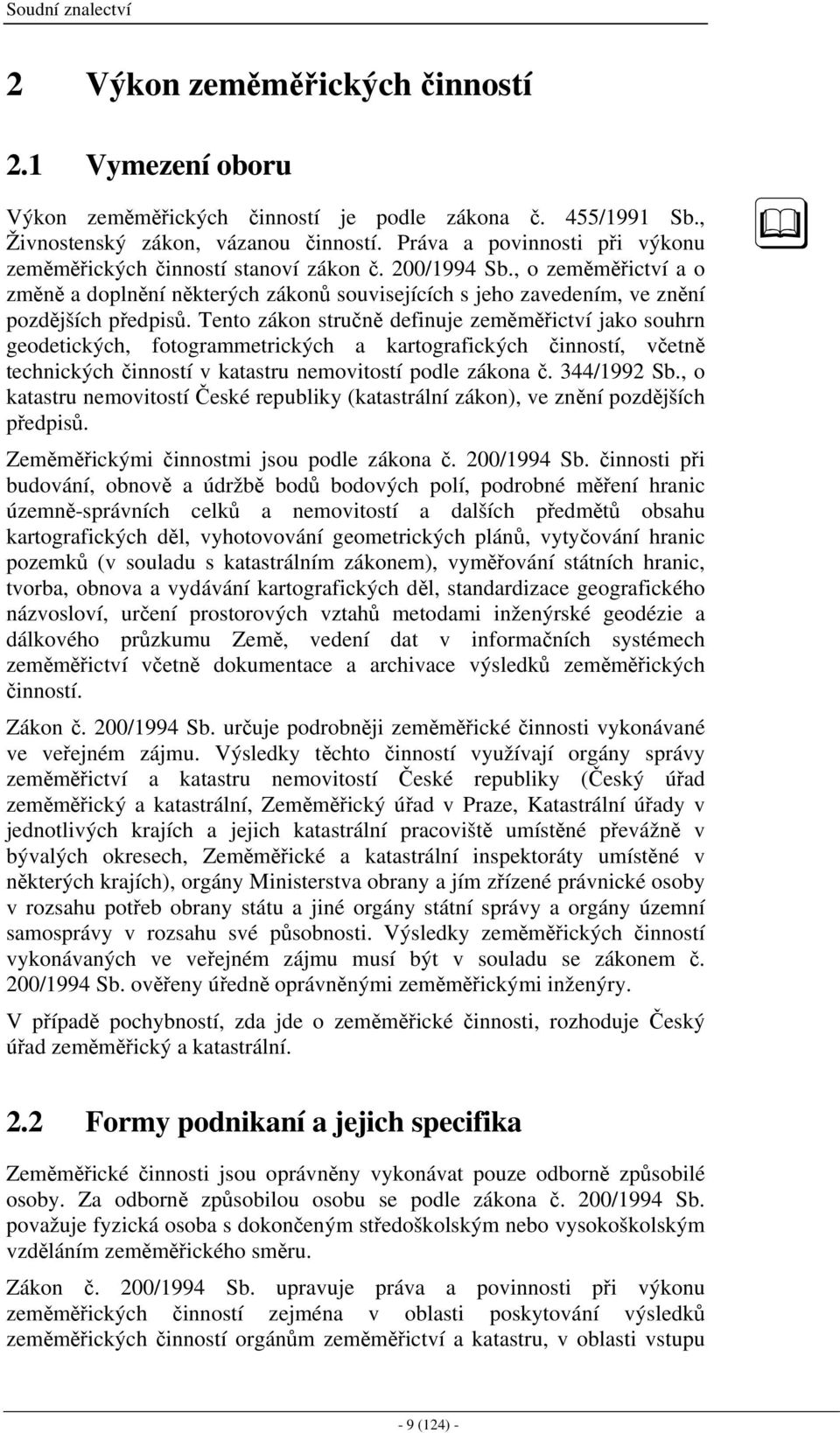 Tento zákon stručně definuje zeměměřictví jako souhrn geodetických, fotogrammetrických a kartografických činností, včetně technických činností v katastru nemovitostí podle zákona č. 344/1992 Sb.