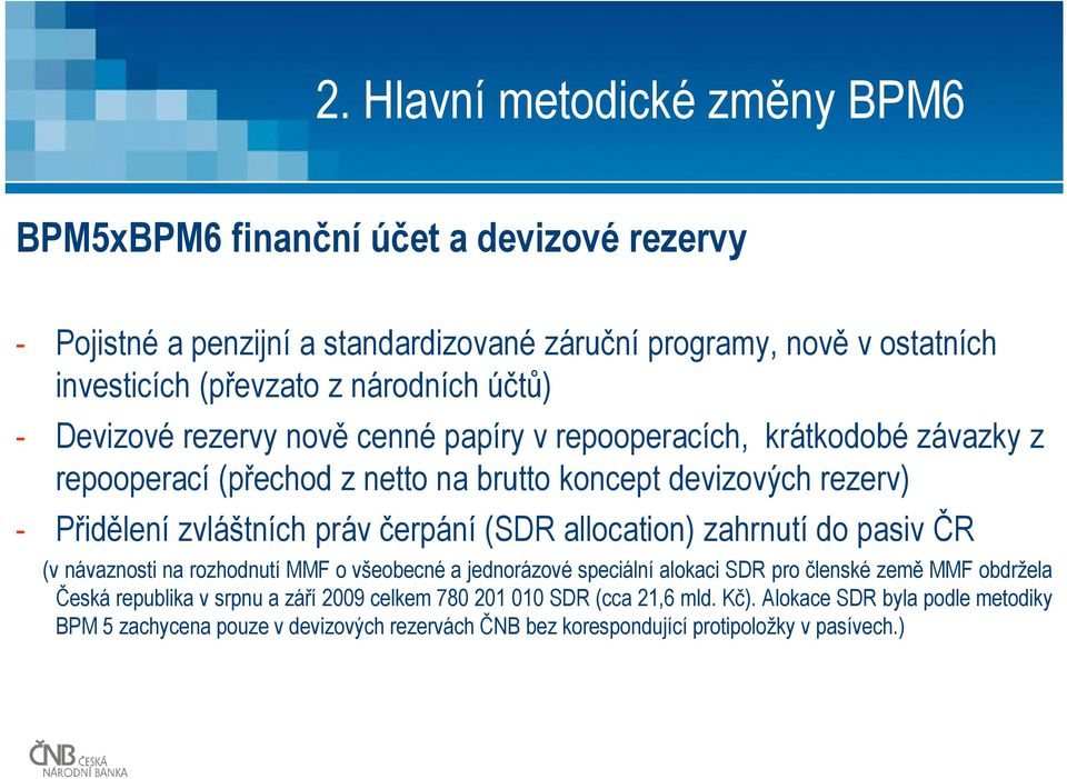 práv čerpání (SDR allocation) zahrnutí do pasiv ČR (v návaznosti na rozhodnutí MMF o všeobecné a jednorázové speciální alokaci SDR pro členské země MMF obdržela Česká republika v