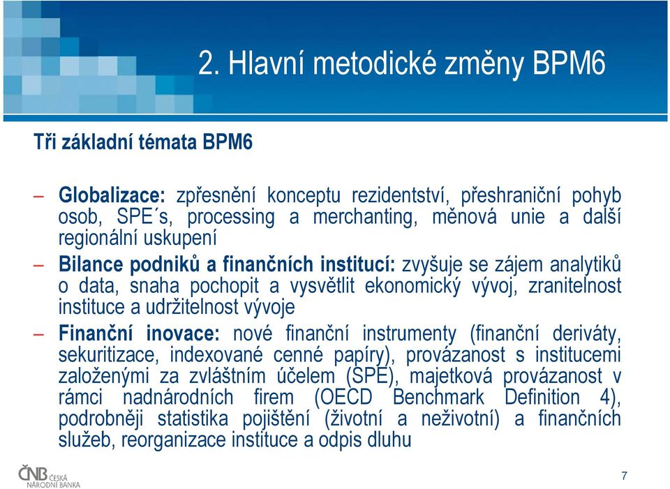 vývoje Finanční inovace: nové finanční instrumenty (finanční deriváty, sekuritizace, indexované cenné papíry), provázanost s institucemi založenými za zvláštním účelem (SPE),