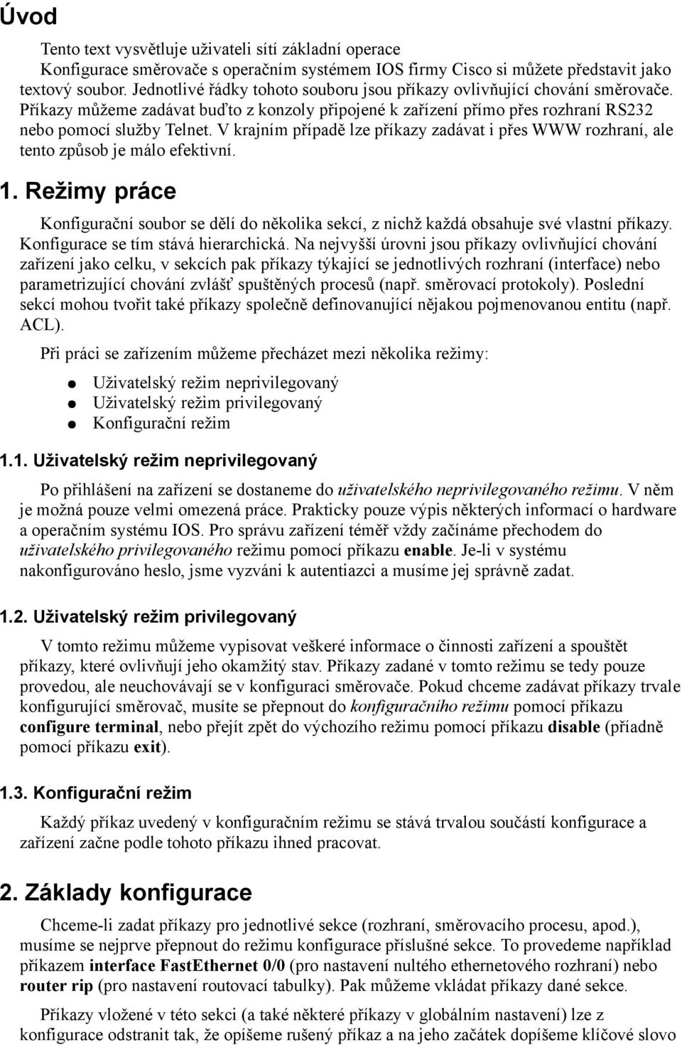 V krajním případě lze příkazy zadávat i přes WWW rozhraní, ale tento způsob je málo efektivní. 1.