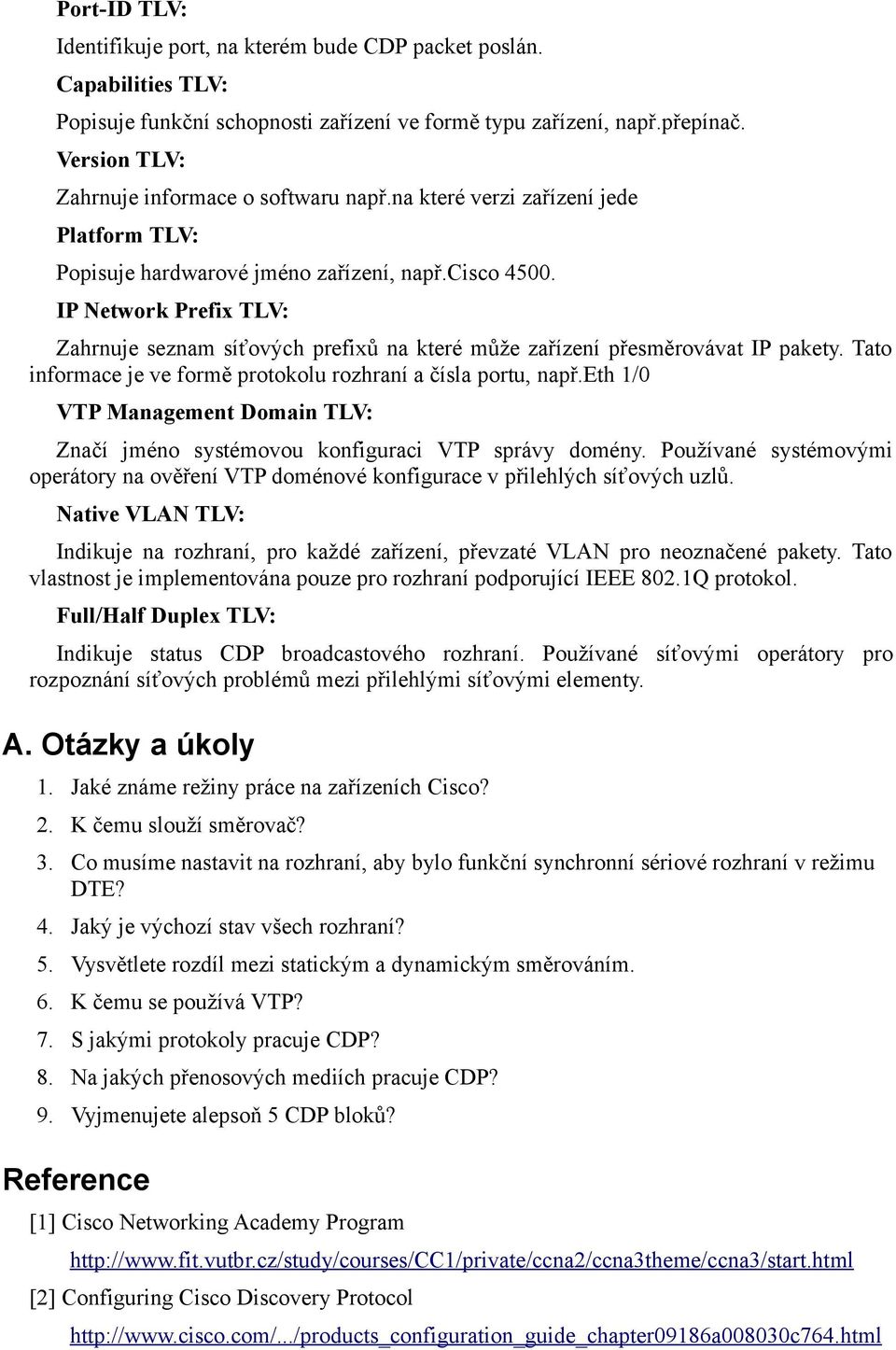 IP Network Prefix TLV: Zahrnuje seznam síťových prefixů na které může zařízení přesměrovávat IP pakety. Tato informace je ve formě protokolu rozhraní a čísla portu, např.