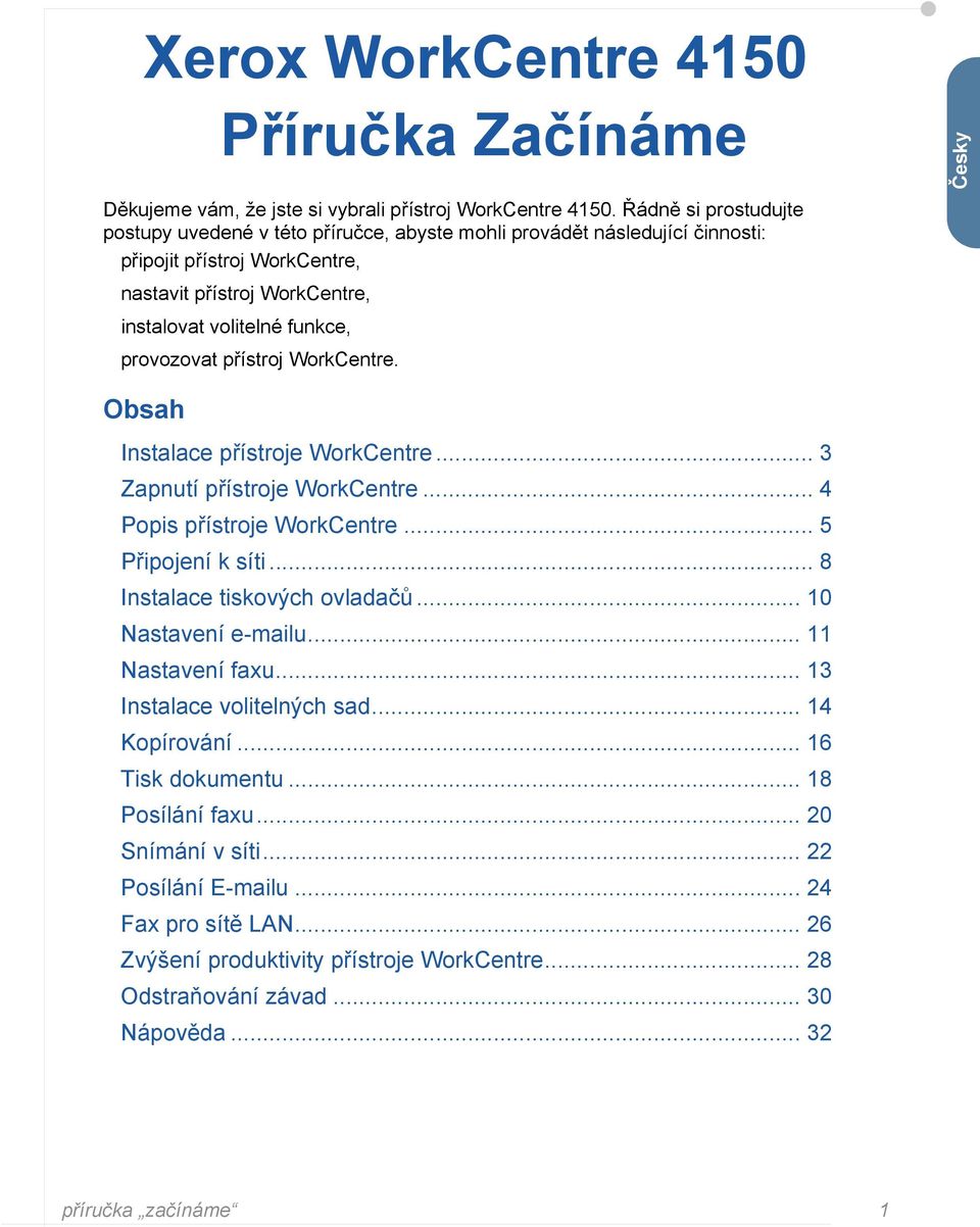 přístroj WorkCentre. Česky Obsah Instalace přístroje WorkCentre... 3 Zapnutí přístroje WorkCentre... 4 Popis přístroje WorkCentre... 5 Připojení k síti... 8 Instalace tiskových ovladačů.