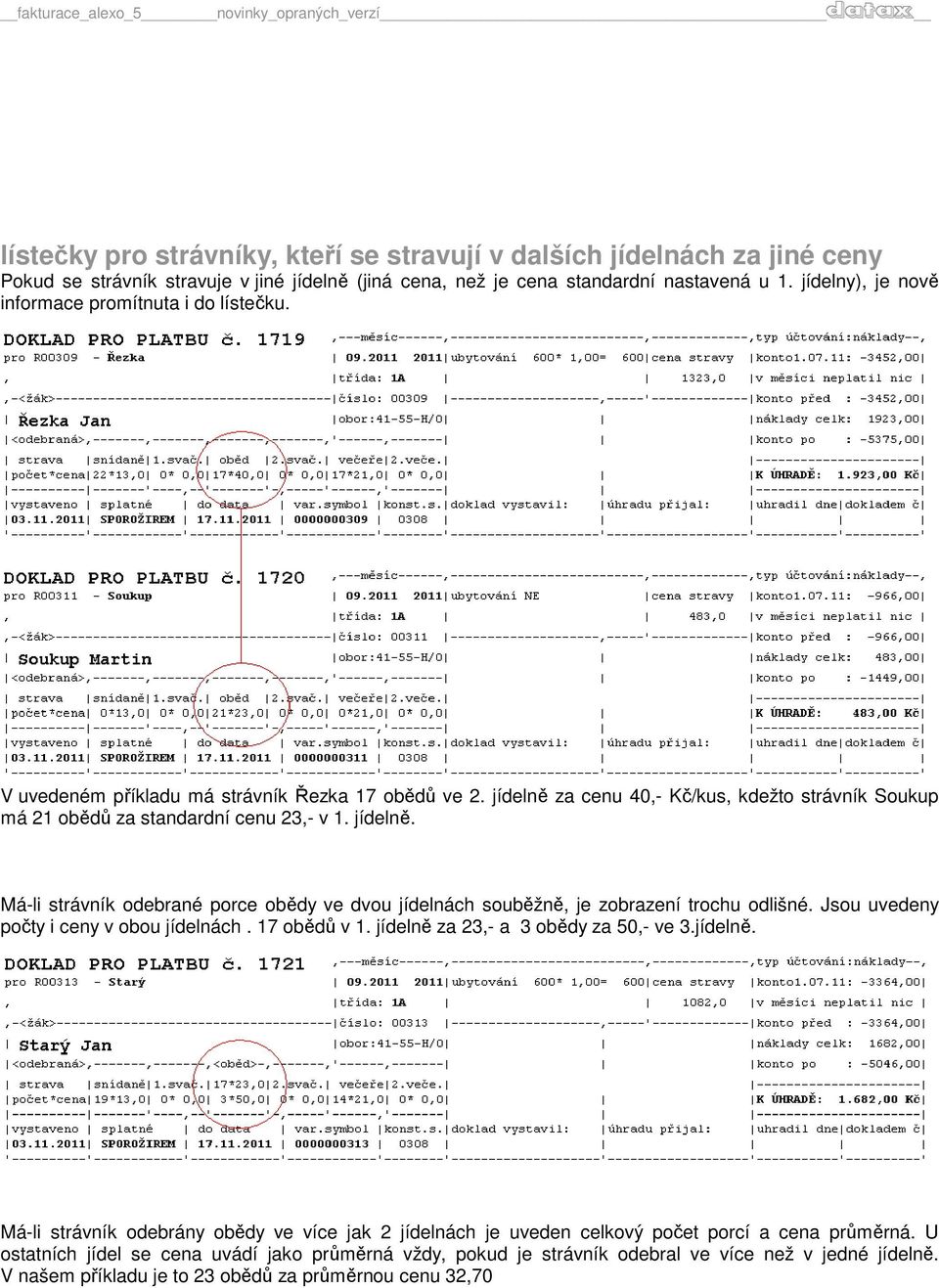 jídelně. Má-li strávník odebrané porce obědy ve dvou jídelnách souběžně, je zobrazení trochu odlišné. Jsou uvedeny počty i ceny v obou jídelnách. 17 obědů v 1. jídelně za 23,- a 3 obědy za 50,- ve 3.