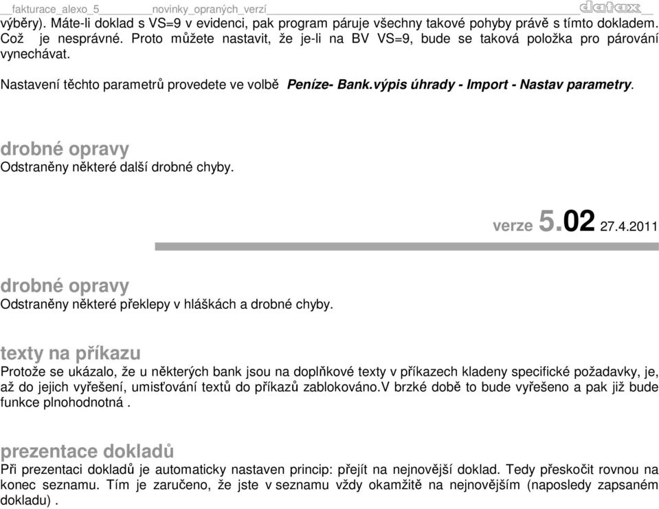 drobné opravy Odstraněny některé další drobné chyby. verze 5.02 27.4.2011 drobné opravy Odstraněny některé překlepy v hláškách a drobné chyby.