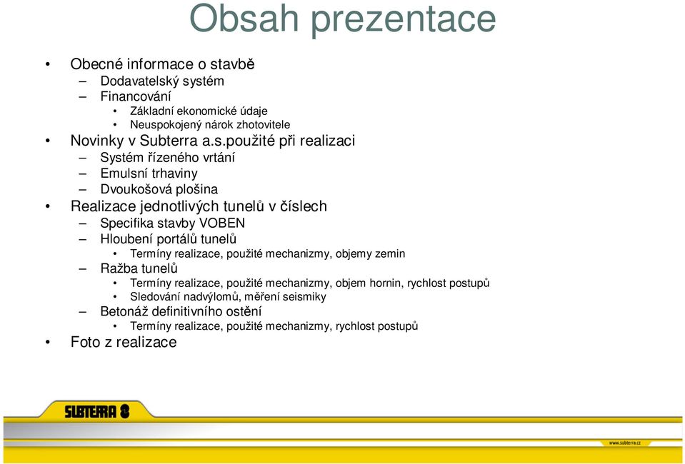 použité při realizaci Systém řízeného vrtání Emulsní trhaviny Dvoukošová plošina Realizace jednotlivých tunelů v číslech Specifika stavby VOBEN