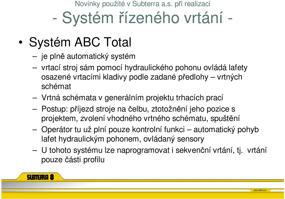 osazené vrtacími kladivy podle zadané předlohy vrtných schémat Vrtná schémata v generálním projektu trhacích prací Postup: příjezd stroje na čelbu,