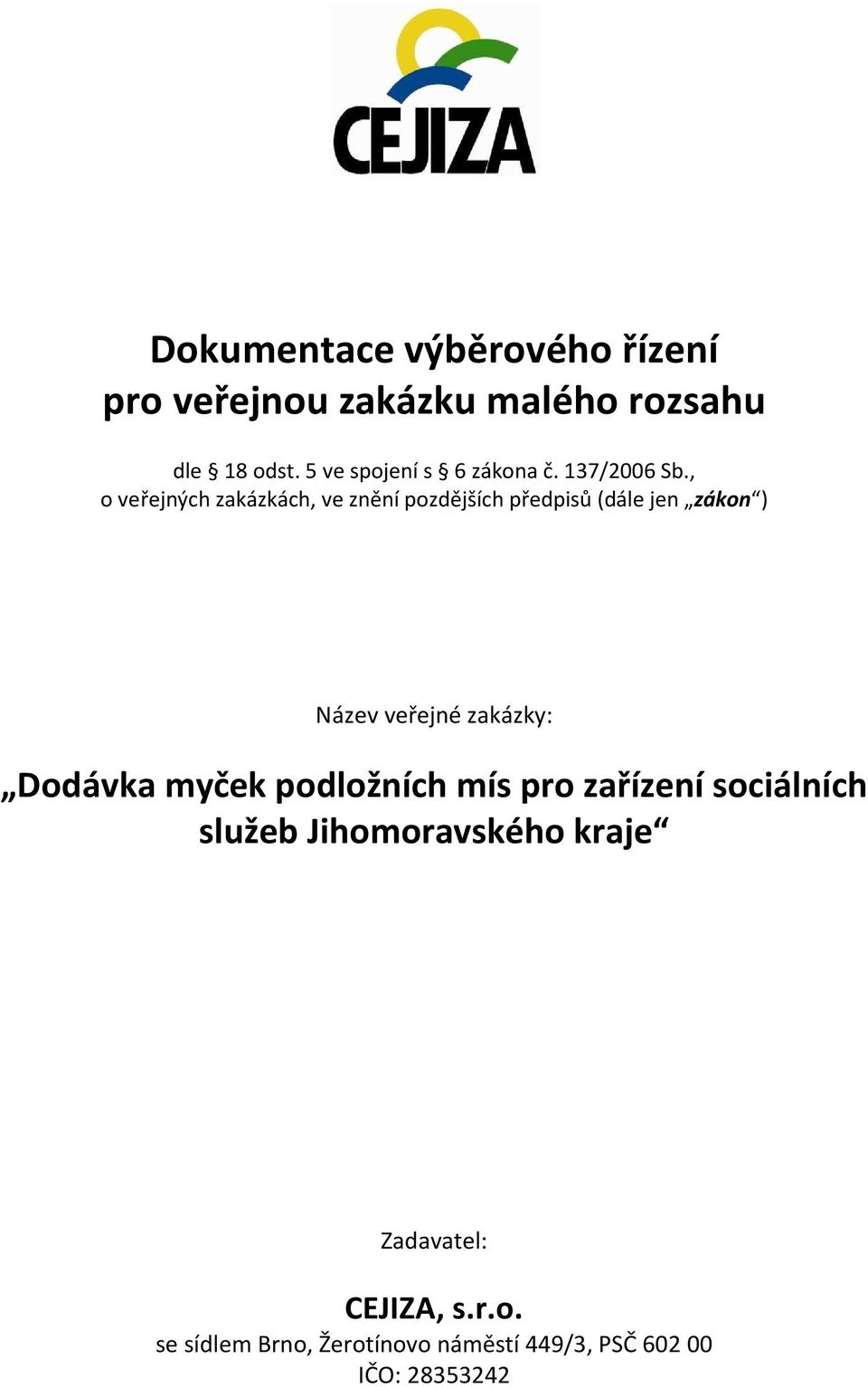 , o veřejných zakázkách, ve znění pozdějších předpisů (dále jen zákon ) Název veřejné zakázky: