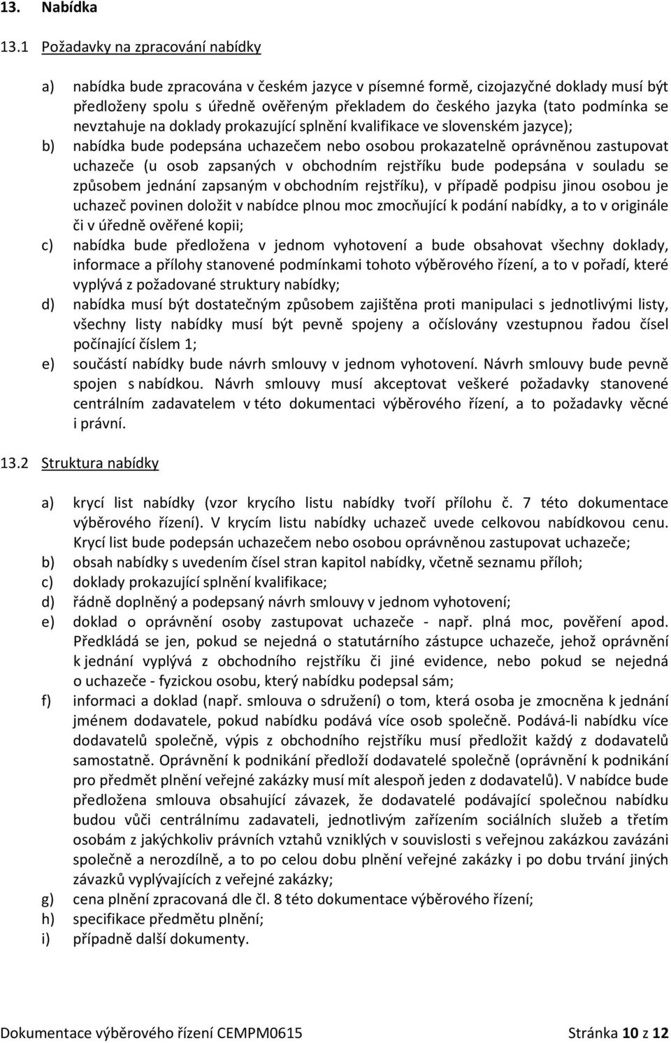 podmínka se nevztahuje na doklady prokazující splnění kvalifikace ve slovenském jazyce); b) nabídka bude podepsána uchazečem nebo osobou prokazatelně oprávněnou zastupovat uchazeče (u osob zapsaných