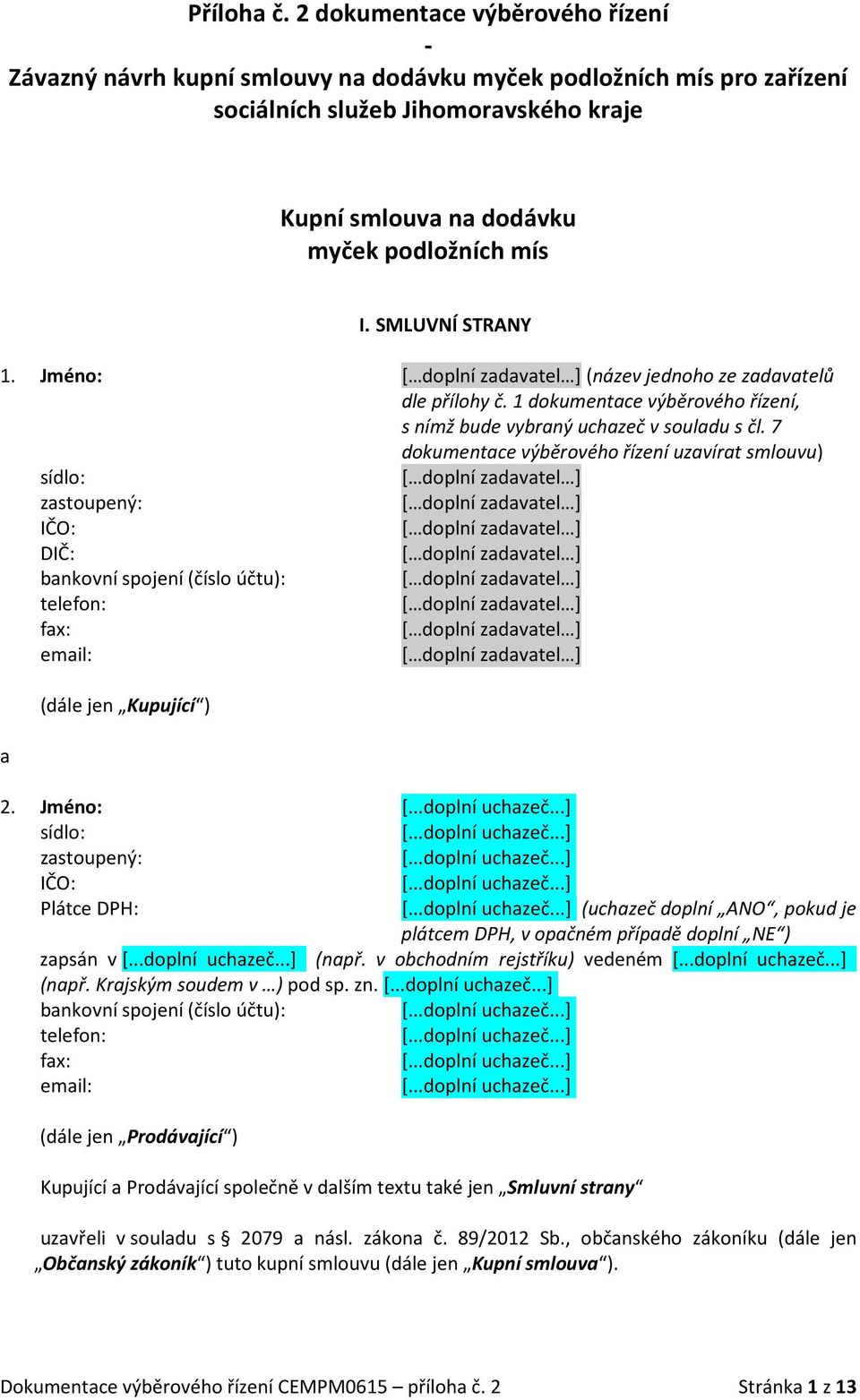 SMLUVNÍ STRANY 1. Jméno: [ doplní zadavatel ] (název jednoho ze zadavatelů dle přílohy č. 1 dokumentace výběrového řízení, s nímž bude vybraný uchazeč v souladu s čl.