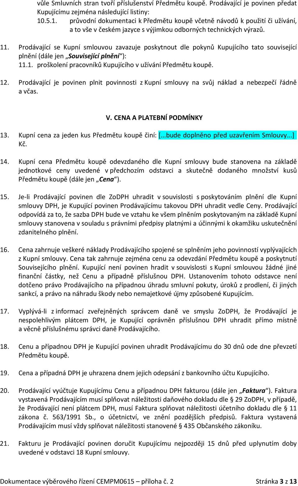 Prodávající se Kupní smlouvou zavazuje poskytnout dle pokynů Kupujícího tato související plnění (dále jen Související plnění ): 11.1. proškolení pracovníků Kupujícího v užívání Předmětu koupě. 12.