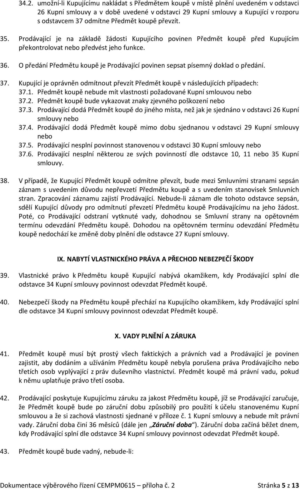 O předání Předmětu koupě je Prodávající povinen sepsat písemný doklad o předání. 37. Kupující je oprávněn odmítnout převzít Předmět koupě v následujících případech: 37.1.