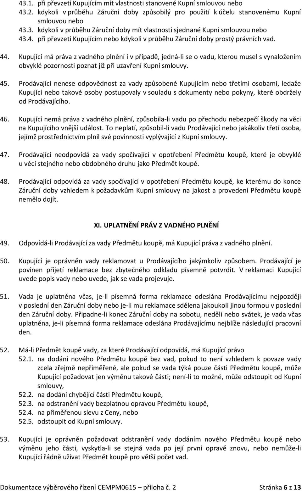 Kupující má práva z vadného plnění i v případě, jedná-li se o vadu, kterou musel s vynaložením obvyklé pozornosti poznat již při uzavření Kupní smlouvy. 45.