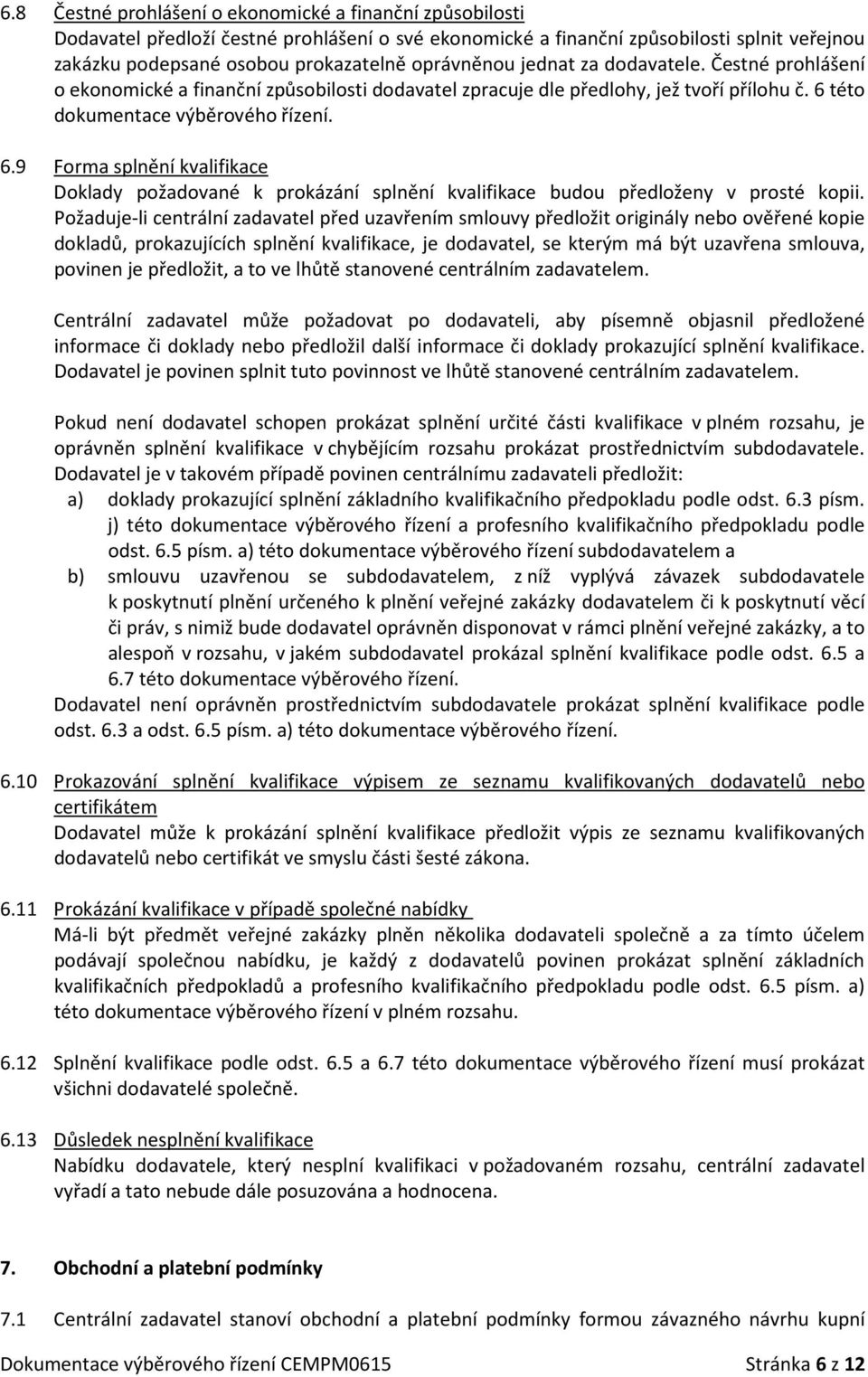 této dokumentace výběrového řízení. 6.9 Forma splnění kvalifikace Doklady požadované k prokázání splnění kvalifikace budou předloženy v prosté kopii.