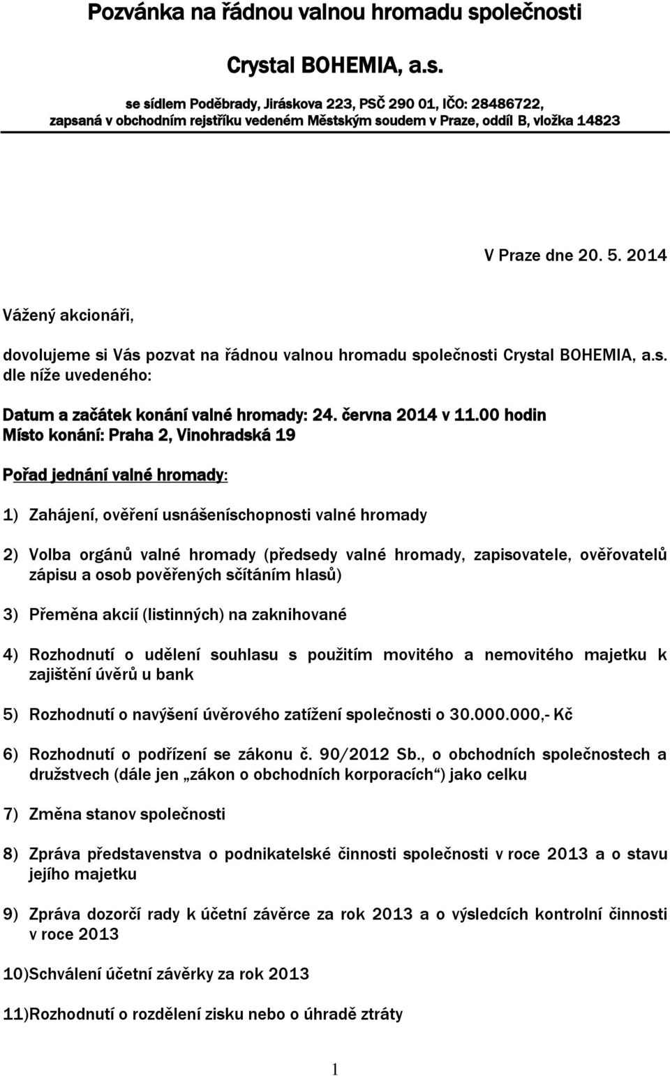 00 hodin Místo konání: Praha 2, Vinohradská 19 Pořad jednání valné hromady: 1) Zahájení, ověření usnášeníschopnosti valné hromady 2) Volba orgánů valné hromady (předsedy valné hromady, zapisovatele,