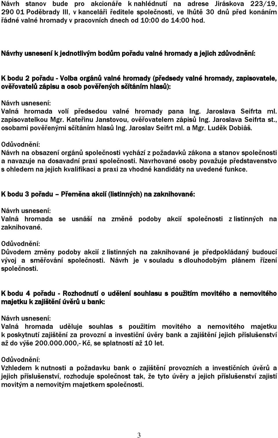 Návrhy usnesení k jednotlivým bodům pořadu valné hromady a jejich zdůvodnění: K bodu 2 pořadu - Volba orgánů valné hromady (předsedy valné hromady, zapisovatele, ověřovatelů zápisu a osob pověřených