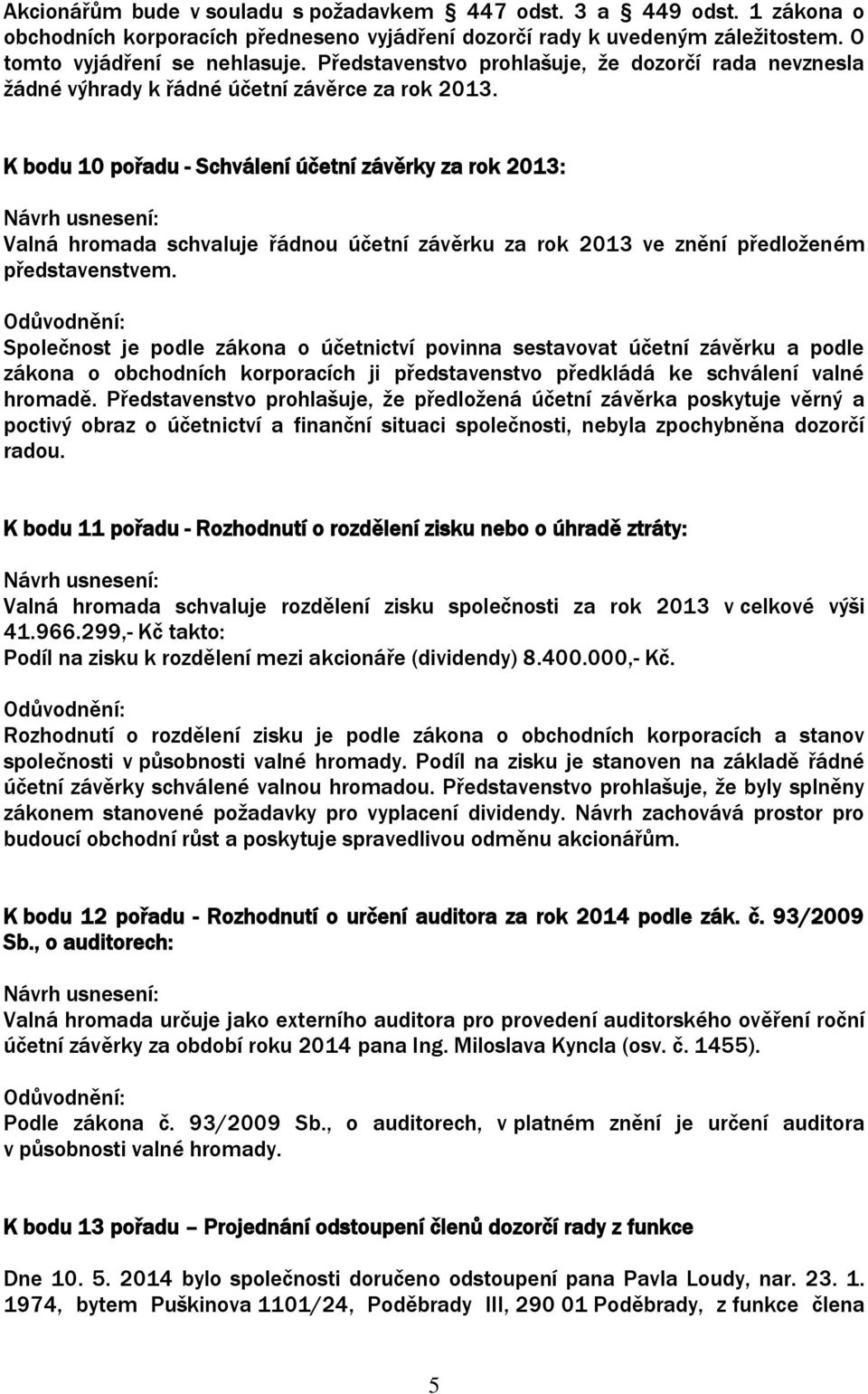 K bodu 10 pořadu - Schválení účetní závěrky za rok 2013: Valná hromada schvaluje řádnou účetní závěrku za rok 2013 ve znění předloženém představenstvem.